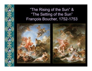 “The Rising of the Sun” &
   “The Setting of the Sun”
François Boucher, 1752-1753
 
