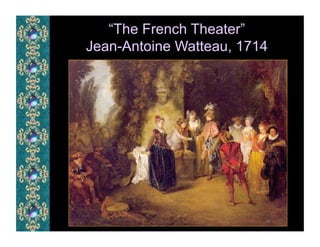 “The French Theater”
Jean-Antoine Watteau, 1714
 