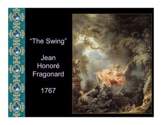 “The Swing”

   Jean
 Honoré
Fragonard

   1767
 
