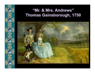 “Mr. & Mrs. Andrews”
Thomas Gainsborough, 1750
 