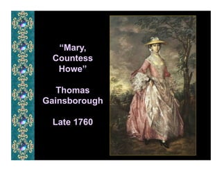 “Mary,
 Countess
  Howe”

   Thomas
Gainsborough

 Late 1760
 