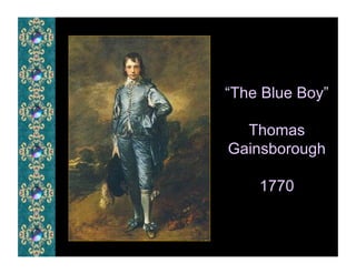 “The Blue Boy”

  Thomas
Gainsborough

    1770
 