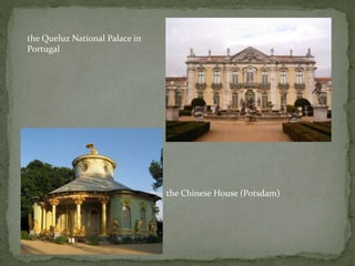 the Queluz National Palace in
Portugal
the Chinese House (Potsdam)
 