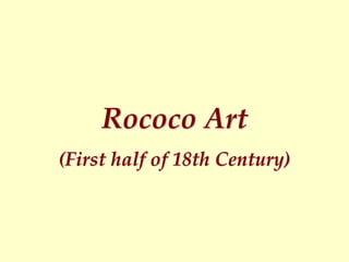 Rococo Art
(First half of 18th Century)
 
