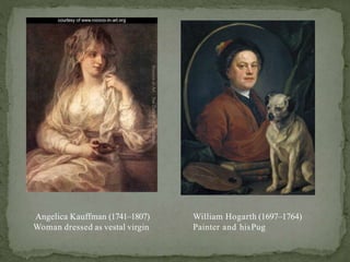 William Hogarth (1697–1764)
Painter and hisPug
Angelica Kauffman (1741–1807)
Woman dressed as vestal virgin
 