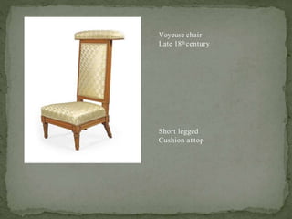 Voyeuse chair
Late 18th century
Short legged
Cushion at top
 