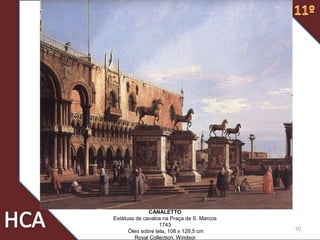 10
CANALETTO
Estátuas de cavalos na Praça de S. Marcos
1743
Óleo sobre tela, 108 x 129,5 cm
Royal Collection, Windsor
 