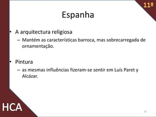Espanha
• A arquitectura religiosa
– Mantém as características barroca, mas sobrecarregada de
ornamentação.
• Pintura
– as mesmas influências fizeram-se sentir em Luís Paret y
Alcázar.
29
 