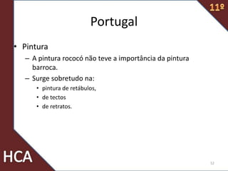 Portugal
• Pintura
– A pintura rococó não teve a importância da pintura
barroca.
– Surge sobretudo na:
• pintura de retábulos,
• de tectos
• de retratos.
52
 