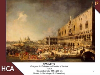 8
CANALETTO
Chegada do Embaixador Francês a Veneza
1740s
Óleo sobre tela, 181 x 260 cm
Museu do Hermitage, St. Petersburg
 
