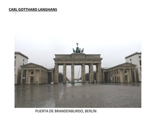 CARL GOTTHARD LANGHANS
PUERTA DE BRANDENBURDO, BERLÍN
 