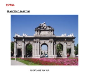 PUERTA DE ALCALÁ
ESPAÑA
FRANCESCO SABATINI
 
