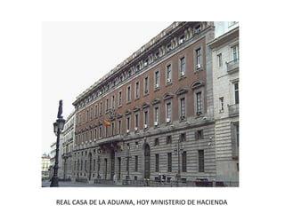 REAL CASA DE LA ADUANA, HOY MINISTERIO DE HACIENDA
 