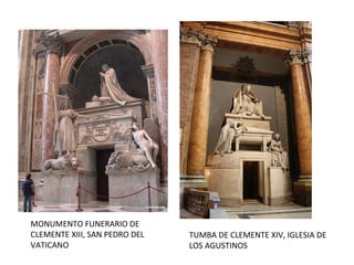MONUMENTO FUNERARIO DE
CLEMENTE XIII, SAN PEDRO DEL
VATICANO
TUMBA DE CLEMENTE XIV, IGLESIA DE
LOS AGUSTINOS
 