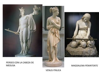 VENUS ITÁLICA
MAGDALENA PENINTENTE
PERSEO CON LA CABEZA DE
MEDUSA
 