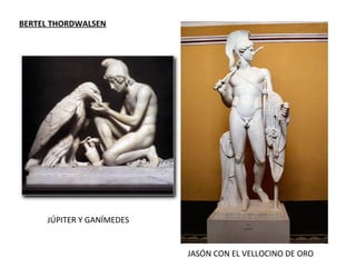 BERTEL THORDWALSEN
JASÓN CON EL VELLOCINO DE ORO
JÚPITER Y GANÍMEDES
 
