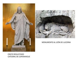 CRISTO RESUCITADO
CATEDRAL DE COPENHAGUE
MONUMENTO AL LEÓN DE LUCERNA
 