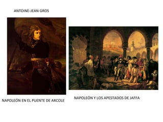 ANTOINE-JEAN GROS
NAPOLEÓN EN EL PUENTE DE ARCOLE
NAPOLEÓN Y LOS APESTADOS DE JAFFA
 