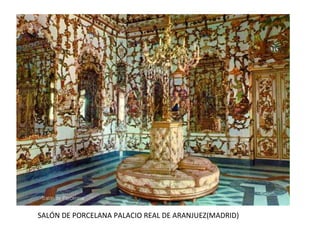 SALÓN DE PORCELANA PALACIO REAL DE ARANJUEZ(MADRID)
 