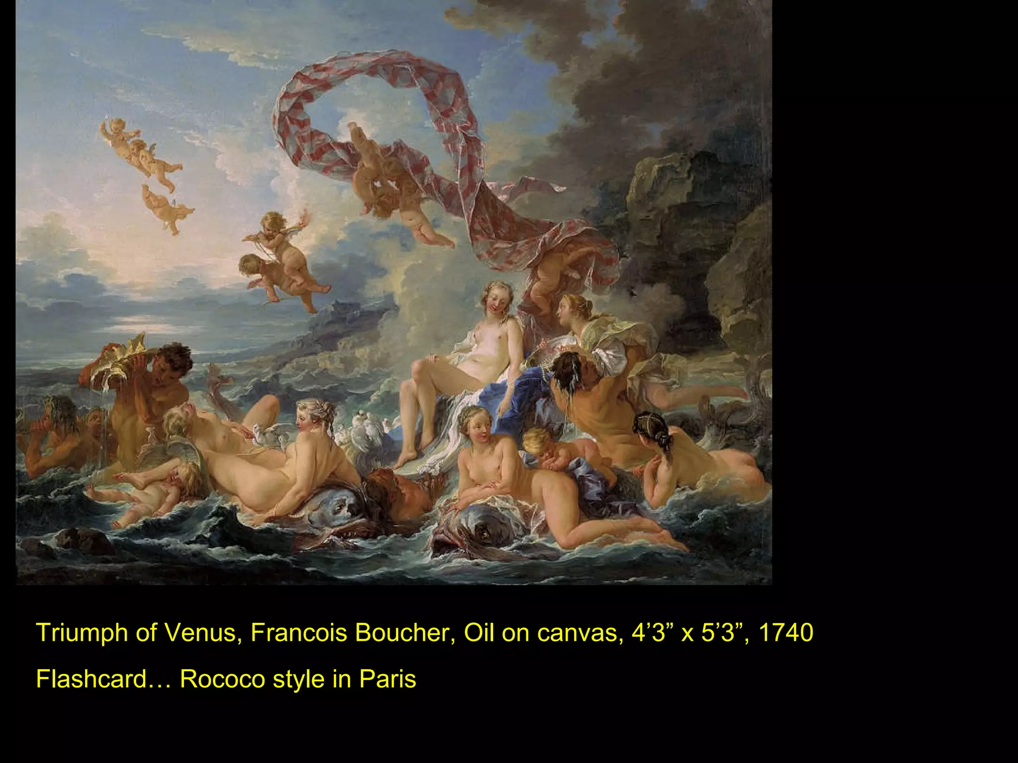 Triumph of Venus, Francois Boucher, Oil on canvas, 4’3” x 5’3”, 1740 Flashcard… Rococo style in Paris 