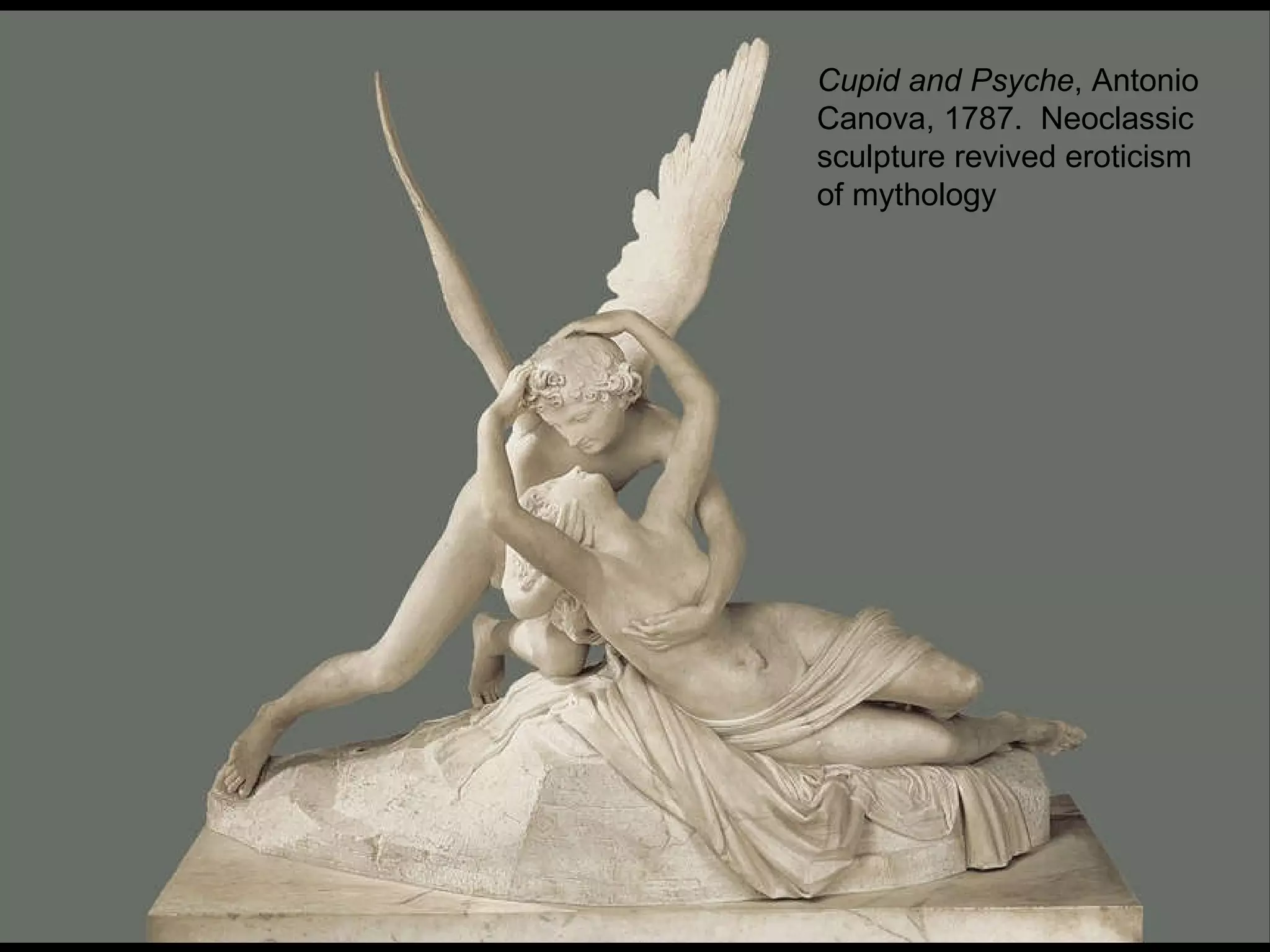 Cupid and Psyche , Antonio Canova, 1787.  Neoclassic sculpture revived eroticism of mythology 