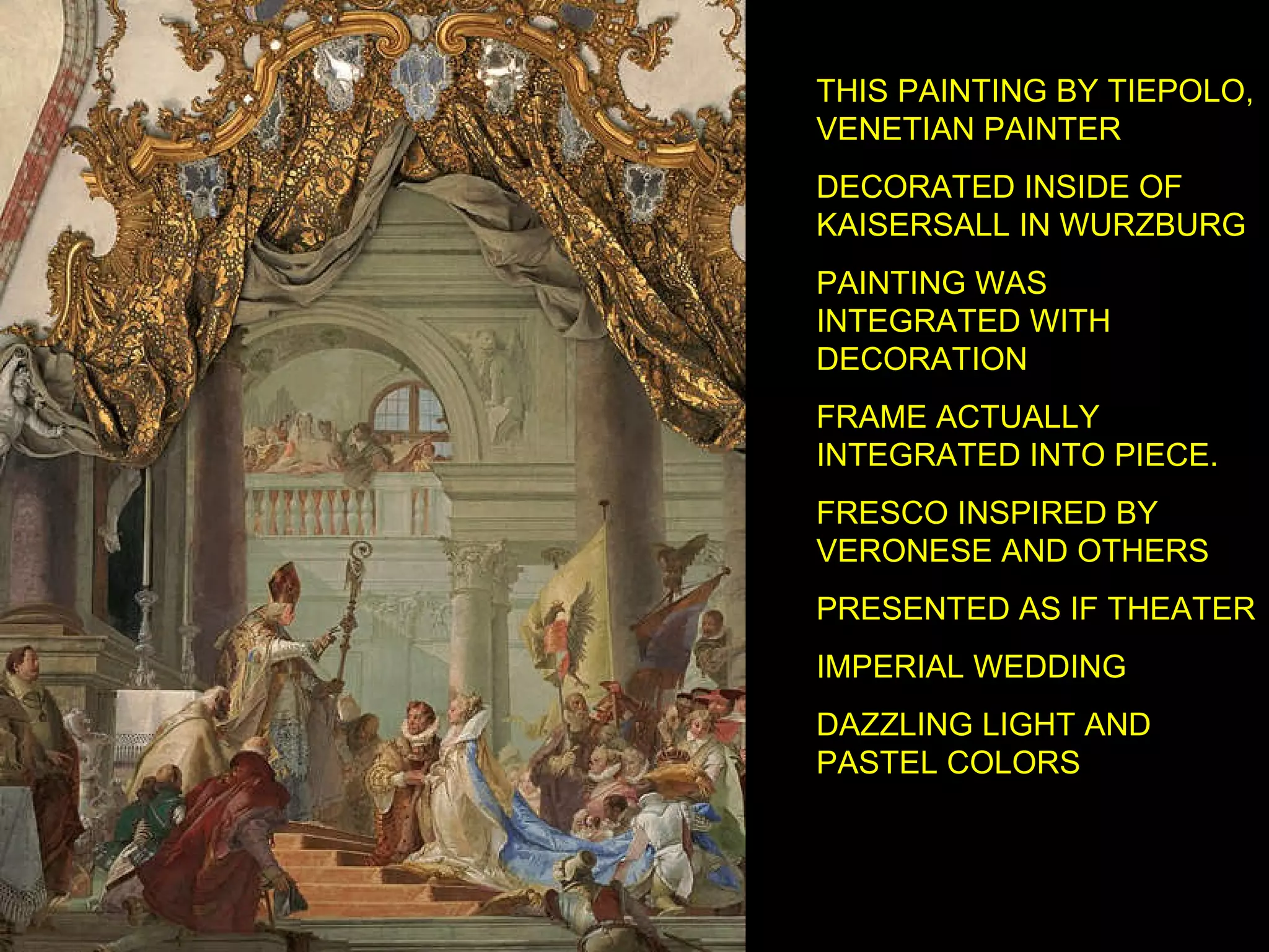 THIS PAINTING BY TIEPOLO, VENETIAN PAINTER DECORATED INSIDE OF KAISERSALL IN WURZBURG PAINTING WAS INTEGRATED WITH DECORATION FRAME ACTUALLY INTEGRATED INTO PIECE. FRESCO INSPIRED BY VERONESE AND OTHERS PRESENTED AS IF THEATER IMPERIAL WEDDING DAZZLING LIGHT AND PASTEL COLORS 