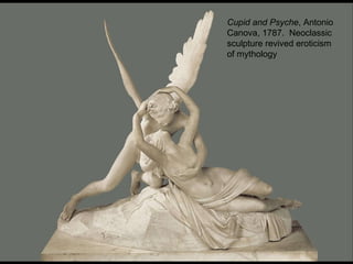 Cupid and Psyche , Antonio Canova, 1787.  Neoclassic sculpture revived eroticism of mythology 