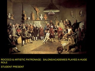 ROCOCO & ARTISTIC PATRONAGE:  SALONS/ACADEMIES PLAYED A HUGE ROLE STUDENT PRESENT 