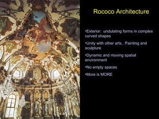 Rococo Architecture Exterior:  undulating forms in complex curved shapes Unity with other arts.. Painting and sculpture Dynamic and moving spatial environment No empty spaces More is MORE 