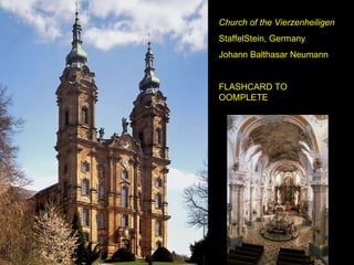 Church of the Vierzenheiligen StaffelStein, Germany Johann Balthasar Neumann FLASHCARD TO OOMPLETE 