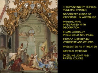 THIS PAINTING BY TIEPOLO, VENETIAN PAINTER DECORATED INSIDE OF KAISERSALL IN WURZBURG PAINTING WAS INTEGRATED WITH DECORATION FRAME ACTUALLY INTEGRATED INTO PIECE. FRESCO INSPIRED BY VERONESE AND OTHERS PRESENTED AS IF THEATER IMPERIAL WEDDING DAZZLING LIGHT AND PASTEL COLORS 