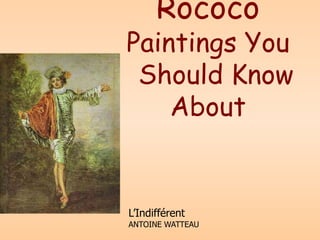 Rococo
Paintings You
 Should Know
    About


L’Indifférent
ANTOINE WATTEAU
 