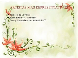 ARTISTAS MÁS REPRESENTATIVOS
●
François de Cuvilliés
●
Johann Balthasar Neumann
●
Georg Wenzeslaus von Knobelsdorff.
●
 