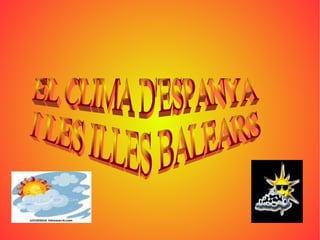 EL CLIMA D'ESPANYA  I LES ILLES BALEARS 