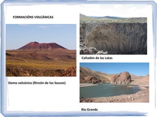 FORMACIÓNS VOLCÁNICAS

Cañadón de las Latas

Domo volcánico (Rincón de los Sauces)

Río Grande

 
