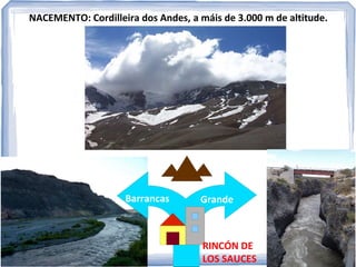 NACEMENTO: Cordilleira dos Andes, a máis de 3.000 m de altitude.

Barrancas

Grande

RINCÓN DE
LOS SAUCES

 