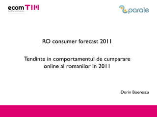 RO consumer forecast 2011 Tendinte in comportamentul de cumparare online al romanilor in 2011 Dorin Boerescu 