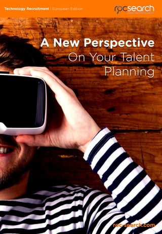 A New Perspective
On Your Talent
Planning
Technology Recruitment | European Edition
roc-search.com
 