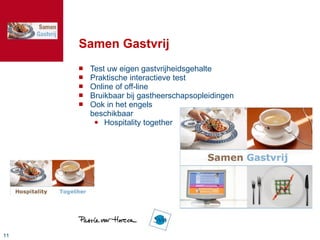 Samen Gastvrij Test uw eigen gastvrijheidsgehalte Praktische interactieve test Online of off-line Bruikbaar bij gastheerschapsopleidingen Ook in het engels beschikbaar Hospitality together 