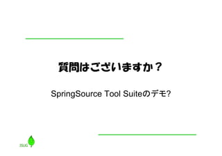 質問はございますか？

SpringSource Tool Suiteのデモ?
 