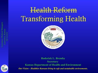 Our Vision  –  Healthier Kansans living in safe and sustainable environments. Roderick L. Bremby Secretary  Kansas Department of Health and Environment 