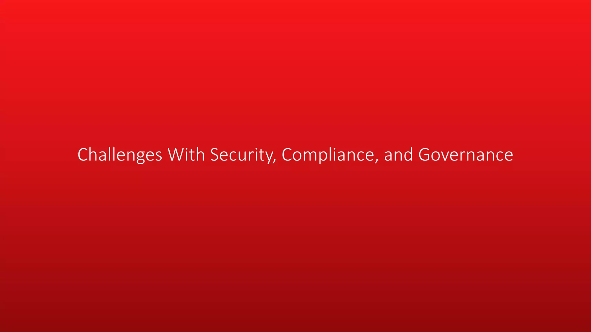 Challenges With Security, Compliance, and Governance
 