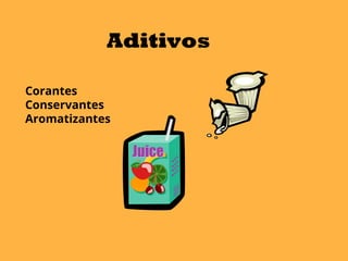 Aditivos
Corantes
Conservantes
Aromatizantes
 