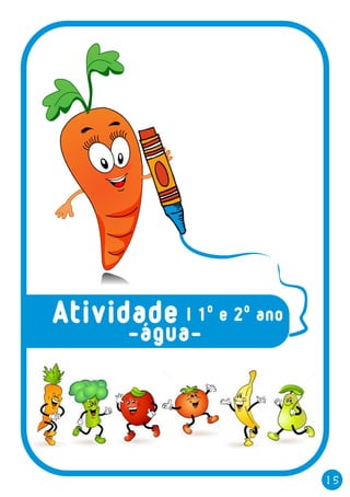 Atividade
-água-
15
| 1º e 2º ano
 