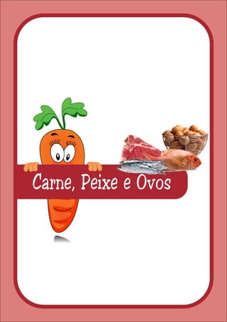 Carne, Peixe e Ovos
 