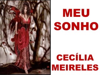 MEU
SONHO
CECÍLIA
MEIRELES
 