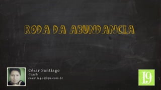 roda da abundancia
César Santiago
Coach
csantiago@i9u.com.br
 