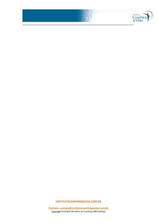 ______________________________________________________________________
INSTITUTOCOACHING&VIDA.COM.BR
Contato: contato@institutocoachingevida.com.br
Copyright Sociedade Brasileira de Coaching (SBCoaching)
 