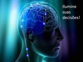 Ilumine
suas
decisões!
 