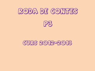 RODA DE CONTES

      p3


 Curs 2012-2013
 
